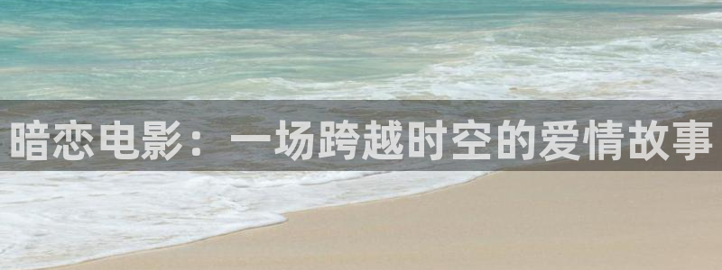 茄子视频www：暗恋电影：一场跨越时空的爱情故事