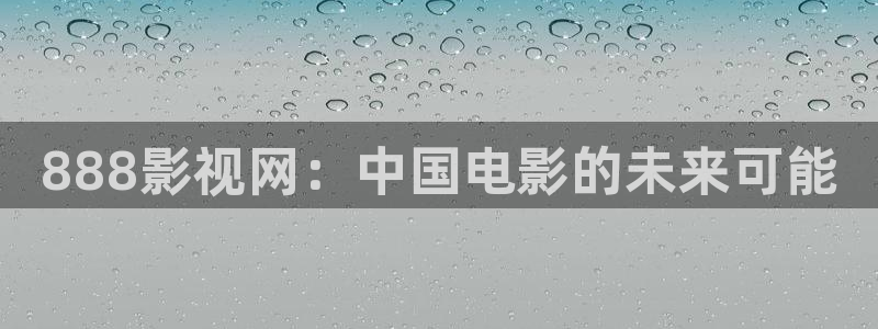 茄子视频?：888影视网：中国电影的未来可能