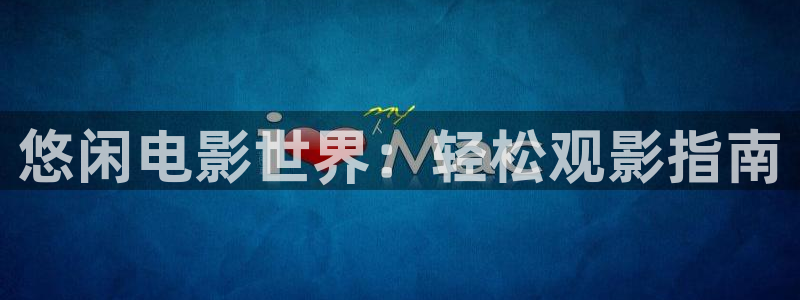 茄子视频了：悠闲电影世界：轻松观影指南