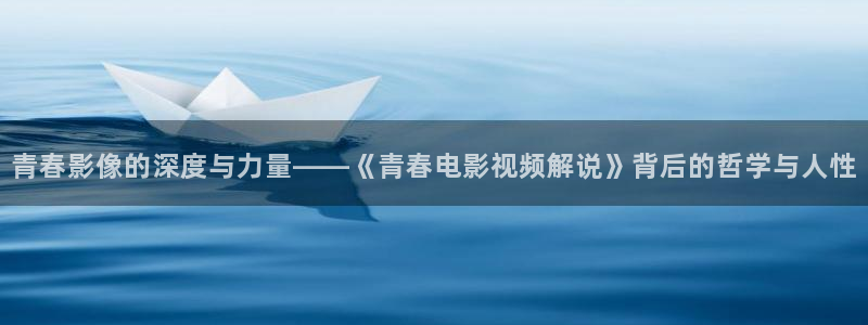 茄子视频：青春影像的深度与力量——《青春电影视频解说》背后的哲学与人性