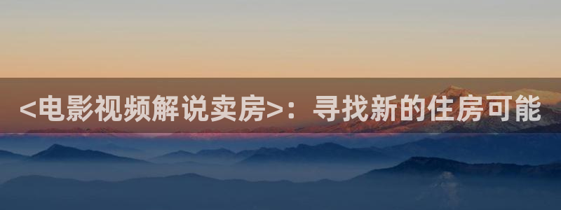 qiezi 茄子视频：<电影视频解说卖房>：寻找新的住房可能