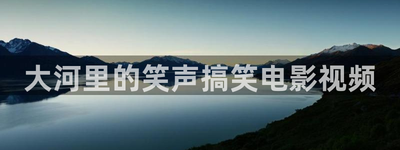 茄子视频了：大河里的笑声搞笑电影视频