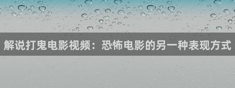 茄子视频www：解说打鬼电影视频：恐怖电影的另一种表现方式