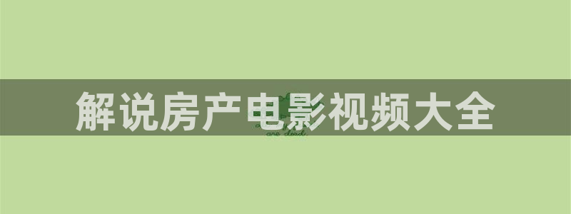 茄子视频a：解说房产电影视频大全