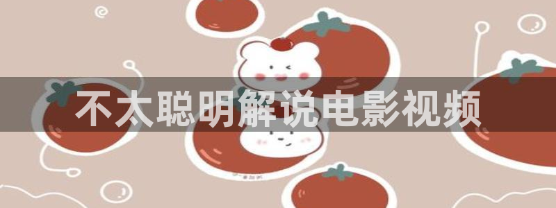 茄子视频了：不太聪明解说电影视频